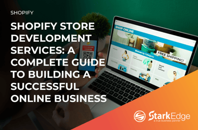 Shopify Store Development Services: A Complete Guide to Building a Successful Online Business