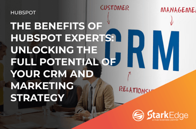 The Benefits of HubSpot Experts: Unlocking the Full Potential of Your CRM and Marketing Strategy