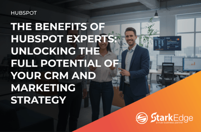 The Benefits of HubSpot Experts: Unlocking the Full Potential of Your CRM and Marketing Strategy
